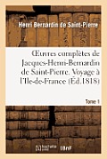 Oeuvres Compl?tes de Jacques-Henri-Bernardin de Saint-Pierre. T. 1 Voyage ? l'Ile-De-France