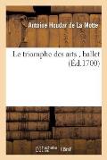 Le Triomphe Des Arts, Ballet, Repr?sent? Par l'Acad?mie Royale de Musique, Le 16e Jour de May 1700