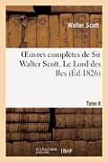 Oeuvres Compl?tes de Sir Walter Scott. Tome 8 Le Lord Des Iles