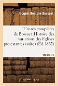 Oeuvres Compl?tes de Bossuet. Vol. 15 Histore Des Variations Des Eglises Protestantes (Suite)