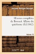Oeuvres Compl?tes de Bossuet. Vol. 19 Affaire Du Qui?tisme