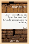 Oeuvres Compl?tes de Lord Byron. T. 9. Lettres de Lord Byron Et M?moires Sur Sa Vie