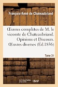 Oeuvres Compl?tes de M. Le Vicomte de Chateaubriand. T. 31. Opinions Et Discours. Oeuvres Diverses