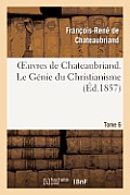 Oeuvres de Chateaubriand. Tome 6. Le G?nie Du Christianisme