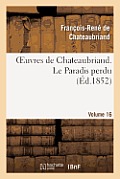 Oeuvres de Chateaubriand. Vol. 16 Le Paradis Perdu