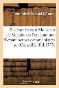 Sixi?me Lettre ? Monsieur de Voltaire Ou l'On Continue d'Examiner Ses Commentaires Sur Corneille