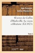 Oeuvres de Collin d'Harleville. T. 2 Le Vieux C?libataire