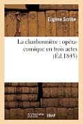 La Charbonni?re: Op?ra-Comique En Trois Actes