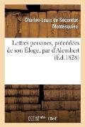 Lettres Persanes, Pr?c?d?es de Son ?loge, Par d'Alembert