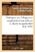 Dialogues Sur l'?loquence En G?n?ral Et Sur Celle de la Chaire En Particulier (?d.1850)