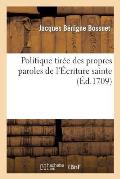 Politique Tir?e Des Propres Paroles de l'?criture Sainte. a Monseigneur Le Dauphin: Ouvrage Posthume de Messire Jacques-B?nigne Bossuet, ...