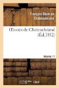 Oeuvres de Chateaubriand. Les Quatres Stuarts. Mo?se. Voyage Au Mont-Blanc. Vol. 11