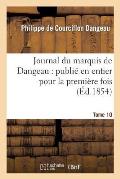 Journal Du Marquis de Dangeau: Publi? En Entier Pour La Premi?re Fois.Tome 10
