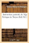 Instruction Pastorale de Mgr l'?v?que de Troyes Sur l'Impression Des Mauvais Livres