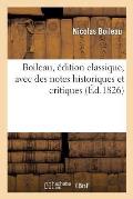 Boileau, ?dition Classique, Avec Des Notes Historiques Et Critiques Auxquelles on a Joint