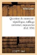 Question Du Moment: R?publique, Suffrage Universel, Monarchie, Lettres ? M. ?mile de Girardin: Et ? M. Henri de la Rochejaquelein