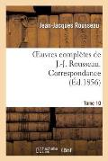 Oeuvres Compl?tes de J.-J. Rousseau. Tome 10. Correspondance