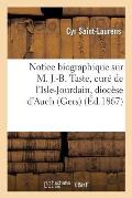Notice Biographique Sur M. J.-B. Taste, Cur? de l'Isle-Jourdain, Dioc?se d'Auch (Gers): , D?c?d? Le 14 Janvier 1867