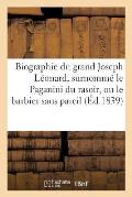 Biographie Du Grand Joseph L?onard, Surnomm? Le Paganini Du Rasoir, Ou Le Barbier Sans Pareil