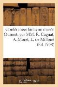 Conf?rences Faites Au Mus?e Guimet, Par MM. R. Cagnat, A. Moret, L. de Millou?, E. Pottier: , Dr J.-J. Matignon, Salomon Reinach