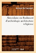 Ab?c?daire Ou Rudiment d'Arch?ologie Architecture Religieuse