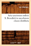 ACTA Sanctorum Ordinis S. Benedicti in S?culorum Classes Distributa
