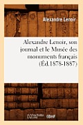 Alexandre Lenoir, Son Journal Et Le Mus?e Des Monuments Fran?ais (?d.1878-1887)
