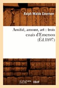 Amiti?, Amour, Art: Trois Essais d'Emerson (?d.1897)