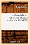 Anthologia Latina, Reliquorum Librorum Carmina. (?d.1869-1870)
