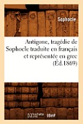 Antigone, Trag?die de Sophocle Traduite En Fran?ais Et Repr?sent?e En Grec (?d.1869)