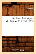 Archives Historiques Du Poitou. T. 4 (?d.1875)