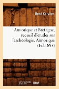 Armorique Et Bretagne, Recueil d'?tudes Sur l'Arch?ologie, Armorique (?d.1893)