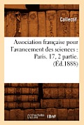 Association Fran?aise Pour l'Avancement Des Sciences: Paris. 17, 2 Partie. (?d.1888)