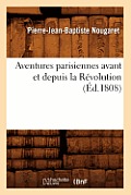 Aventures Parisiennes Avant Et Depuis La R?volution (?d.1808)