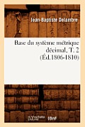 Base Du Syst?me M?trique D?cimal, T. 2 (?d.1806-1810)