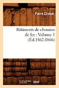 B?timents de Chemins de Fer: Volume 1 (?d.1862-1866)