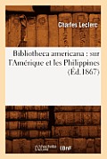 Bibliotheca Americana: Sur l'Am?rique Et Les Philippines (?d.1867)