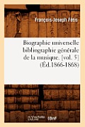 Biographie Universelle Bibliographie G?n?rale de la Musique. [Vol. 5] (?d.1866-1868)