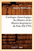 Catalogue Chronologique Des Libraires Et Des Libraires-Imprimeurs de Paris (?d.1789)