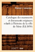 Catalogue Des Manuscrits Et Documents Originaux Relatifs ? l'Histoire de la Ville de Metz (?d.1850)