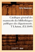 Catalogue G?n?ral Des Manuscrits Des Biblioth?ques Publiques Des D?partements. T I.Autun, (?d.1849)