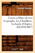 Causes C?l?bres de Tous Les Peuples. Les Chauffeurs. La Bande d'Org?res. (?d.1858-1867)