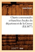 Chartes Communales Et Franchises Locales Du D?partement de la Creuse (?d.1877)