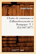 Chartes de Communes Et d'Affranchissements En Bourgogne. T. 1 (?d.1867-1877)