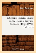 Chez Nos Indiens, Quatre Ann?es Dans La Guyane Fran?aise (1887-1891).(?d.1893)