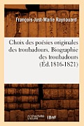 Choix Des Po?sies Originales Des Troubadours. Biographie Des Troubadours (?d.1816-1821)