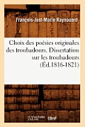 Choix Des Po?sies Originales Des Troubadours. Dissertation Sur Les Troubadours (?d.1816-1821)