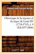 Chronique de la R?gence Et Du R?gne de Louis XV (1718-1763), T. 4 (?d.1857-1866)