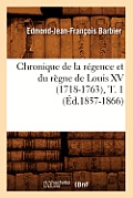 Chronique de la R?gence Et Du R?gne de Louis XV (1718-1763), T. 1 (?d.1857-1866)