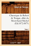 Chronique de Robert de Torigni, Abb? Du Mont-Saint-Michel Tome 1 (?d.1872-1873)